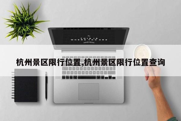 杭州景区限行位置,杭州景区限行位置查询 第1张