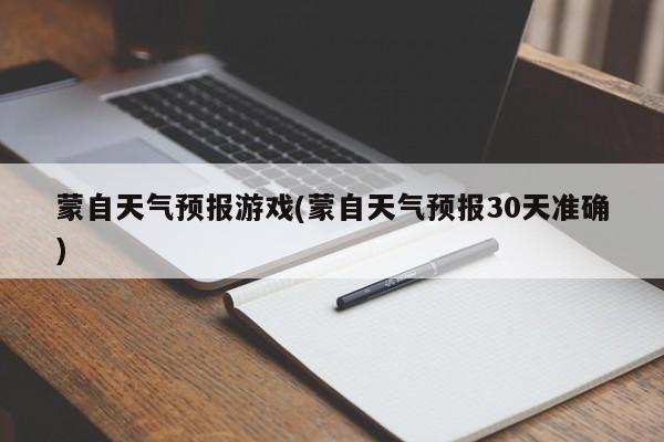 蒙自天气预报游戏(蒙自天气预报30天准确) 第1张