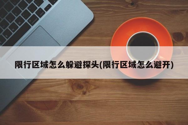 限行区域怎么躲避探头(限行区域怎么避开) 第1张