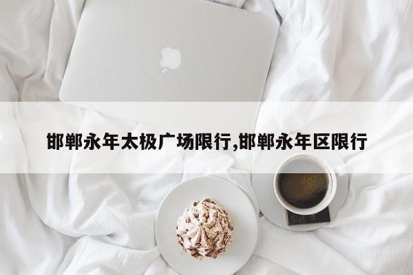 邯郸永年太极广场限行,邯郸永年区限行 第1张