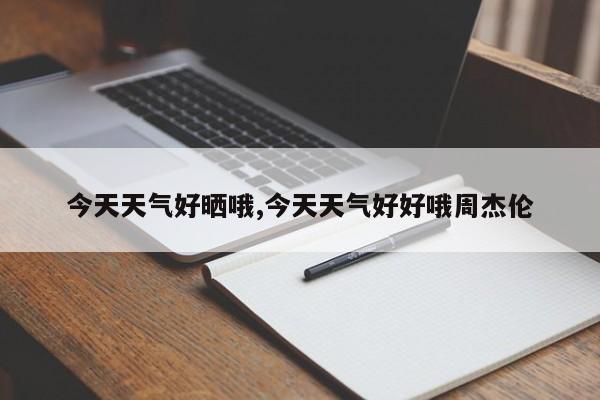 今天天气好晒哦,今天天气好好哦周杰伦 第1张