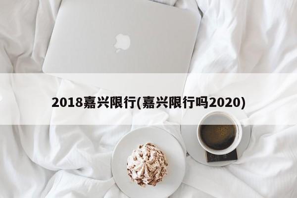 2018嘉兴限行(嘉兴限行吗2020) 第1张