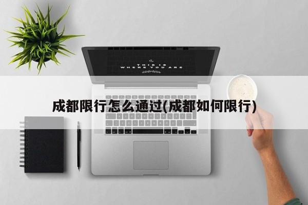 成都限行怎么通过(成都如何限行) 第1张