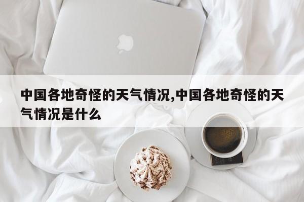 中国各地奇怪的天气情况,中国各地奇怪的天气情况是什么 第1张