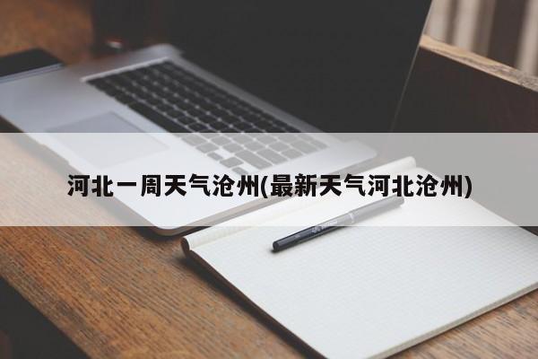 河北一周天气沧州(最新天气河北沧州) 第1张