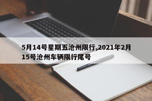 5月14号星期五沧州限行,2021年2月15号沧州车辆限行尾号