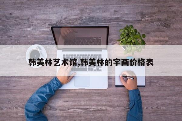 韩美林艺术馆,韩美林的字画价格表