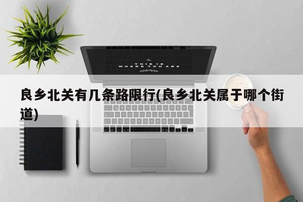 良乡北关有几条路限行(良乡北关属于哪个街道) 第1张