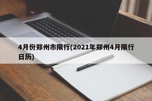 4月份郑州市限行(2021年郑州4月限行日历) 第1张