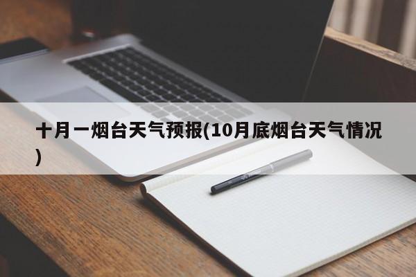 十月一烟台天气预报(10月底烟台天气情况) 第1张