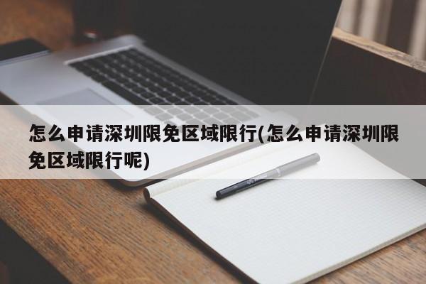 怎么申请深圳限免区域限行(怎么申请深圳限免区域限行呢)