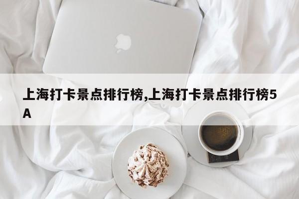 上海打卡景点排行榜,上海打卡景点排行榜5A 第1张
