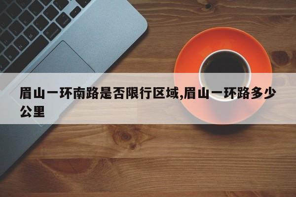 眉山一环南路是否限行区域,眉山一环路多少公里 第1张