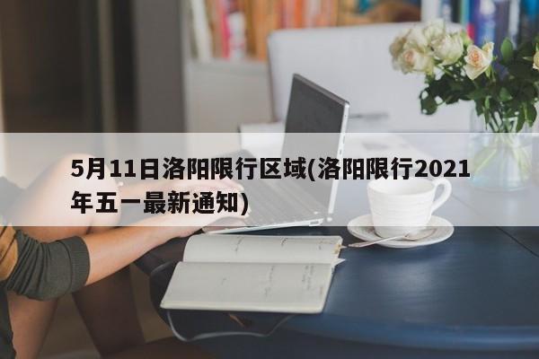 5月11日洛阳限行区域(洛阳限行2021年五一最新通知) 第1张