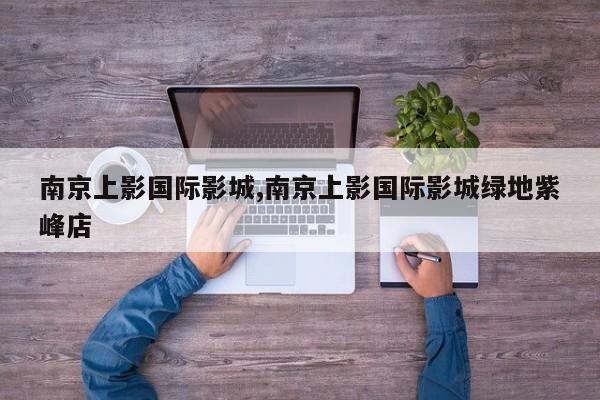 南京上影国际影城,南京上影国际影城绿地紫峰店 第1张