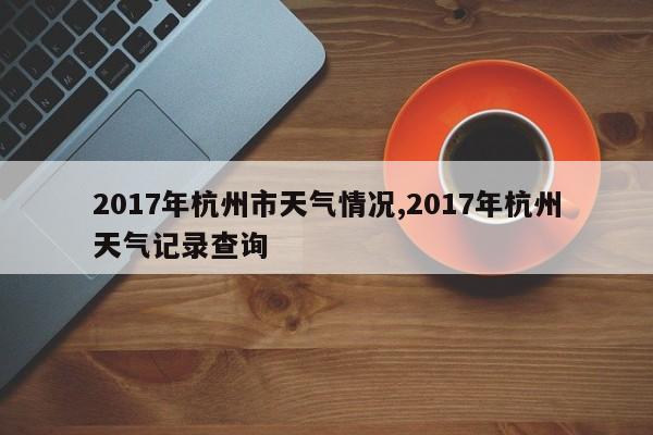 2017年杭州市天气情况,2017年杭州天气记录查询