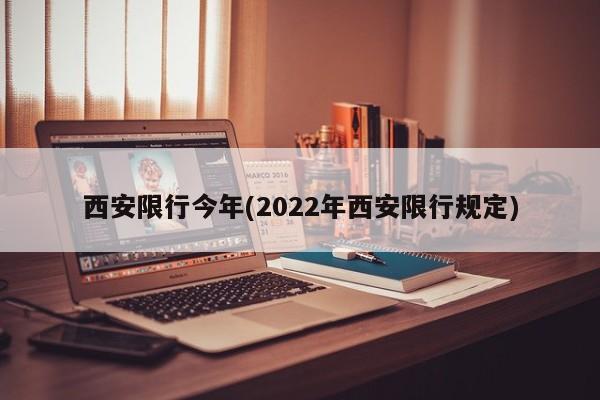 西安限行今年(2022年西安限行规定)