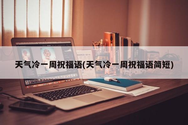 天气冷一周祝福语(天气冷一周祝福语简短)