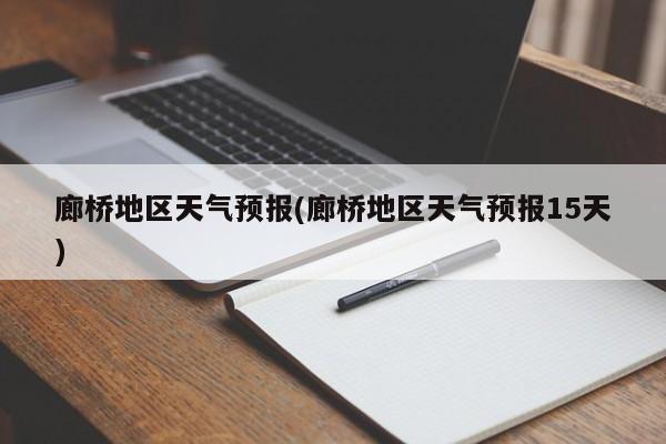 廊桥地区天气预报(廊桥地区天气预报15天)
