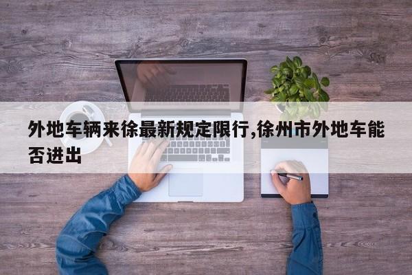 外地车辆来徐最新规定限行,徐州市外地车能否进出 第1张
