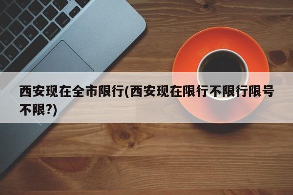 西安现在全市限行(西安现在限行不限行限号不限?) 第1张