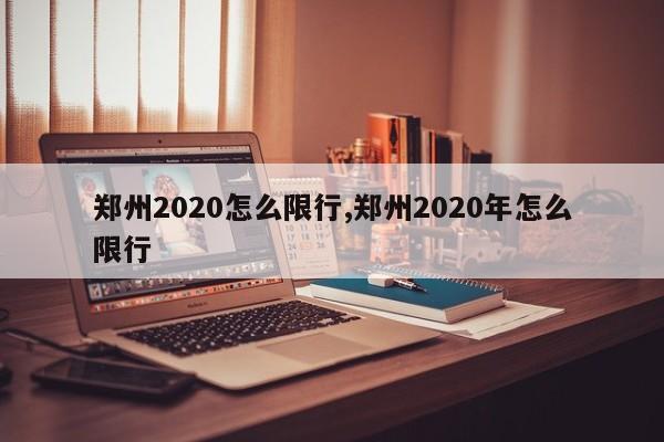 郑州2020怎么限行,郑州2020年怎么限行 第1张