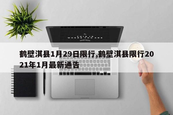 鹤壁淇县1月29日限行,鹤壁淇县限行2021年1月最新通告