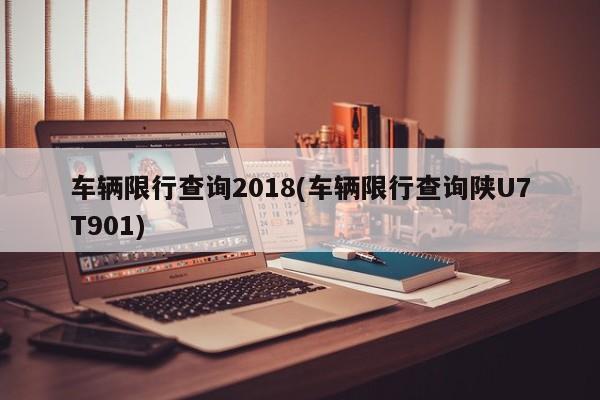车辆限行查询2018(车辆限行查询陕U7T901)