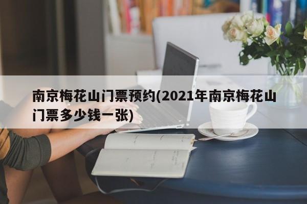 南京梅花山门票预约(2021年南京梅花山门票多少钱一张)